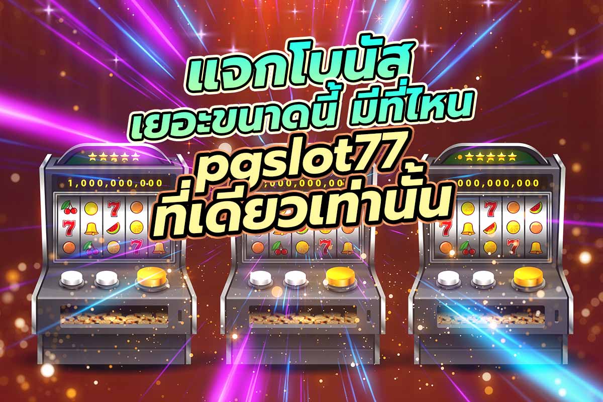 แจกโบนัสเยอะขนาดนี้ มีที่ไหน pgslot77 ที่เดียวเท่านั้น